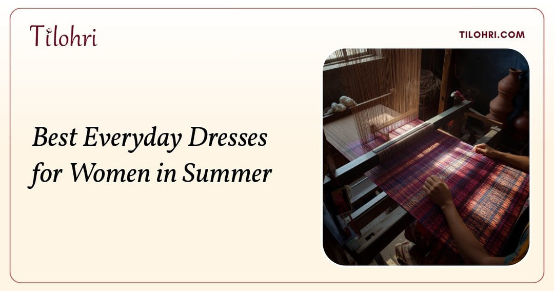 Best Everyday Dresses for Women in Summer: The Handloom Story - Tilohri