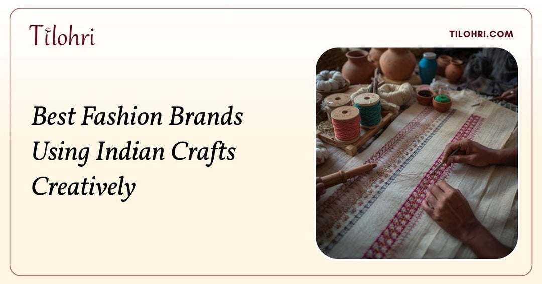 Best Fashion Brands Using Indian Crafts Creatively - Tilohri