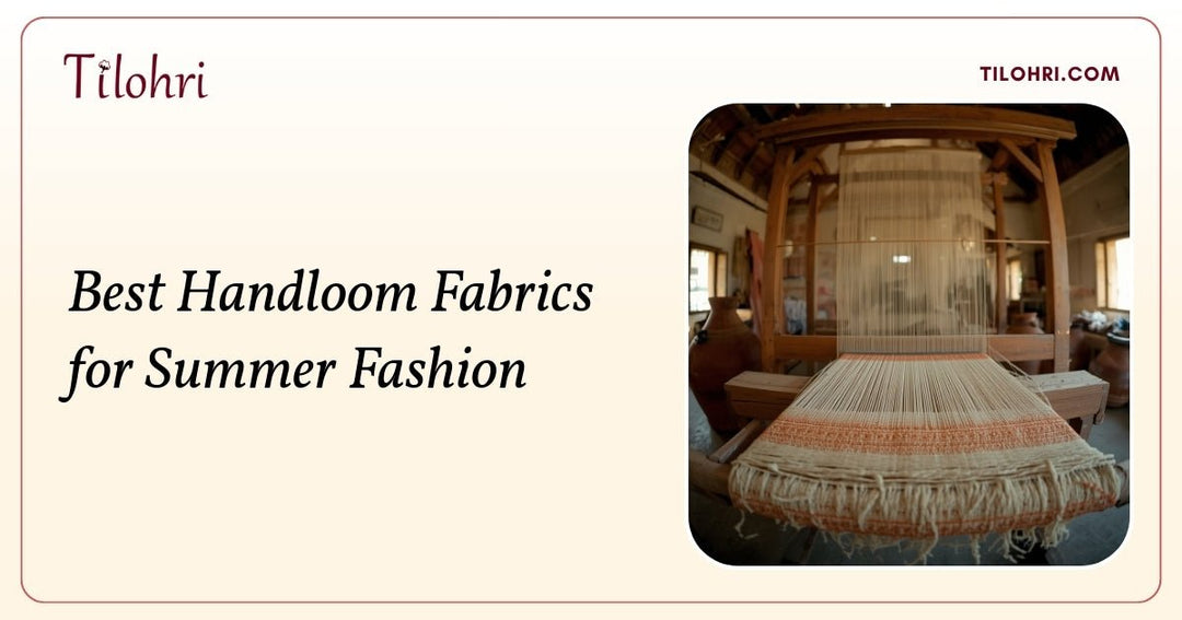 Best Handloom Fabrics for Summer Fashion - Tilohri
