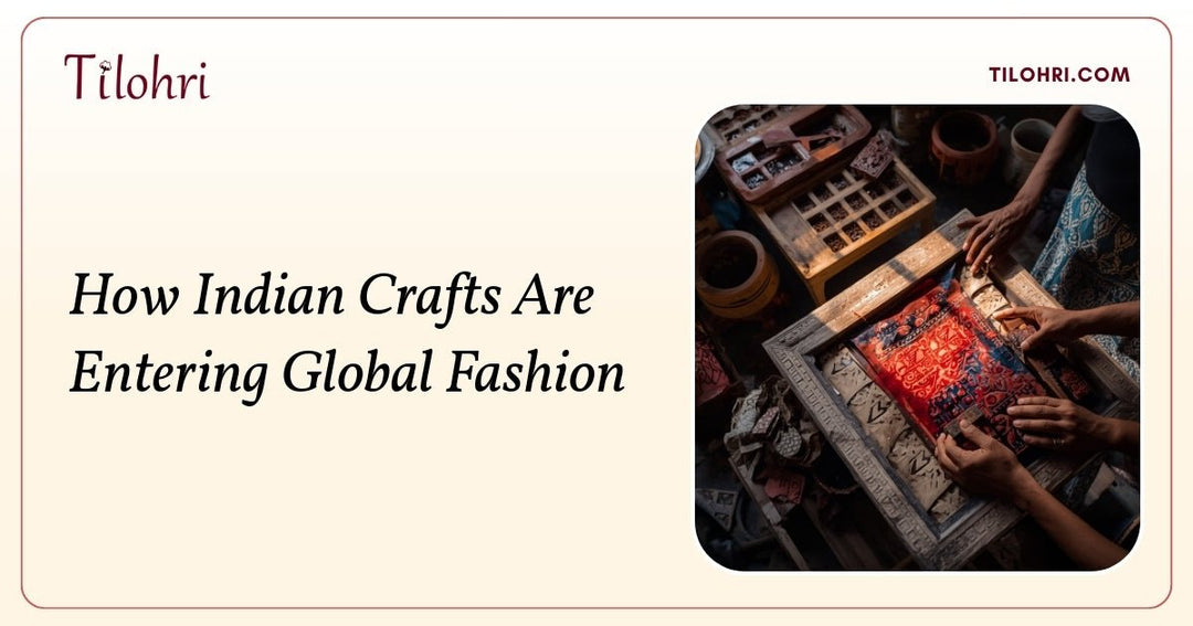 How Indian Crafts Are Entering Global Fashion - Tilohri