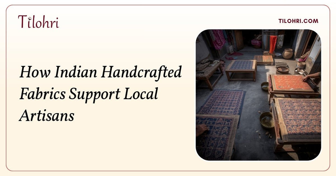 How Indian Handcrafted Fabrics Support Local Artisans - Tilohri