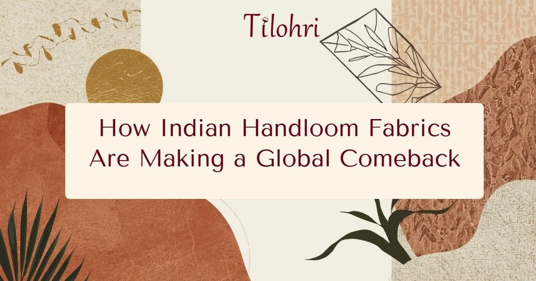 How Indian Handloom Fabrics Are Making a Global Comeback - Tilohri