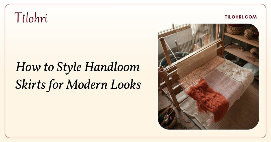 How to Style Handloom Skirts for Modern Looks - Tilohri