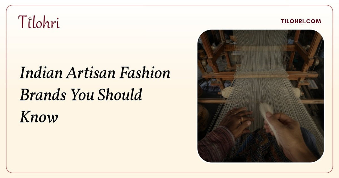 Indian Artisan Fashion Brands You Should Know - Tilohri