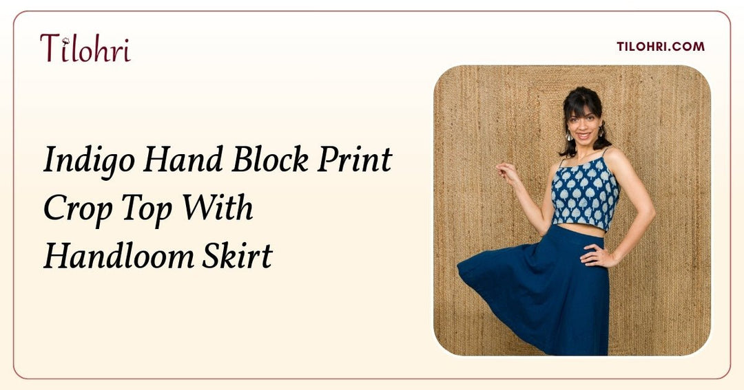 Indigo Hand Block Print Crop Top with Handloom Skirt: A Mixed Craft Story - Tilohri