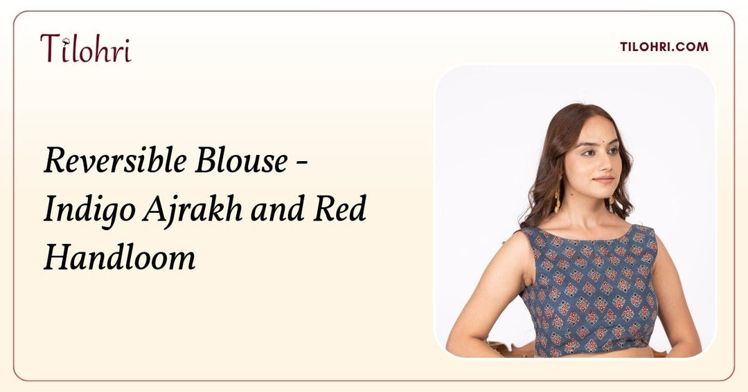 Reversible Indigo Ajrakh and Red Handloom Blouse: A Mixed Craft Story - Tilohri