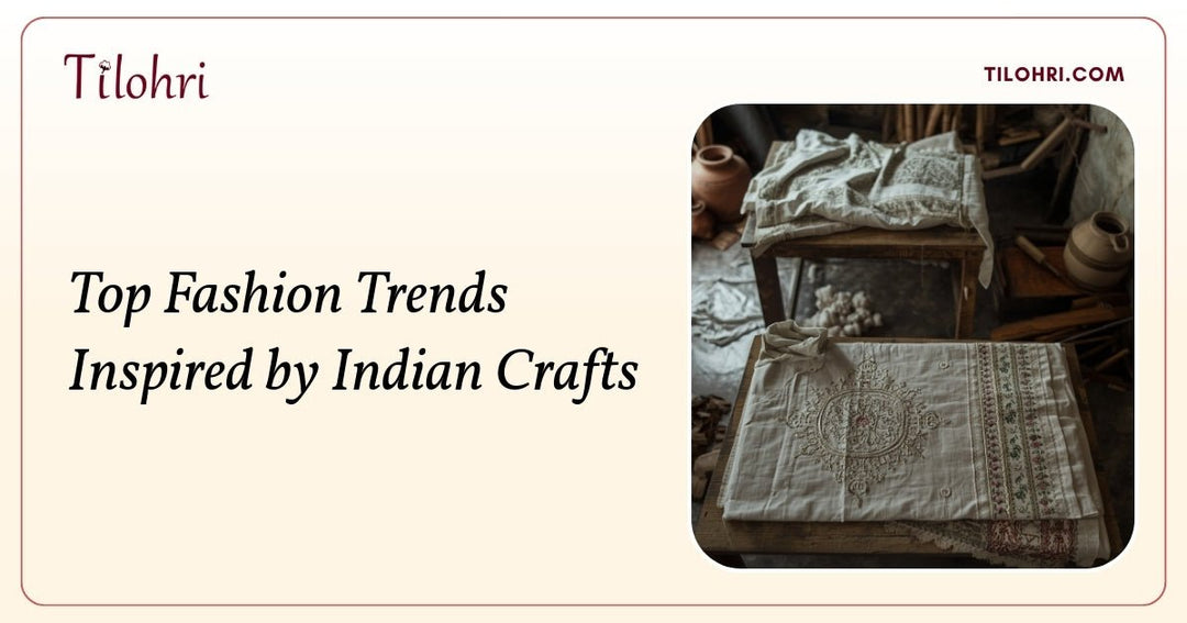 Top Fashion Trends Inspired by Indian Crafts - Tilohri