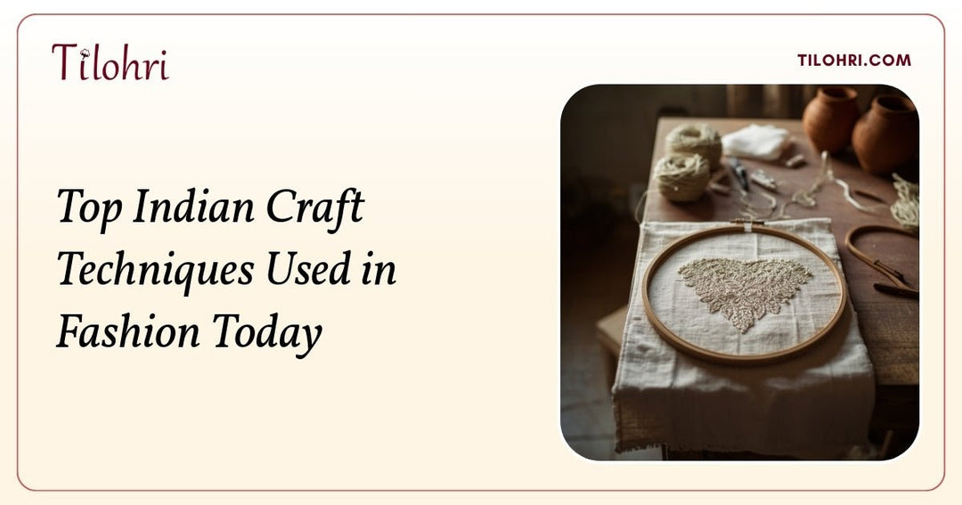 Top Indian Craft Techniques Used in Fashion Today - Tilohri