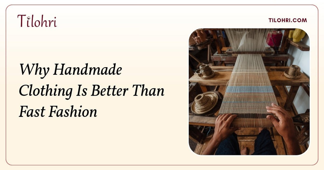 Why Handmade Clothing Is Better Than Fast Fashion - Tilohri