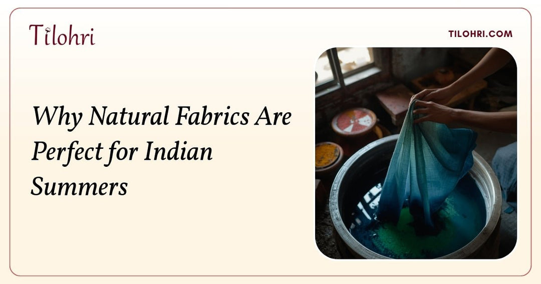 Why Natural Fabrics Are Perfect for Indian Summers - Tilohri